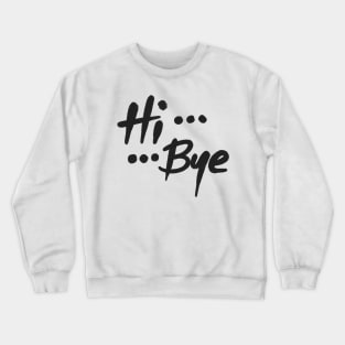 Hi ... Bye Crewneck Sweatshirt